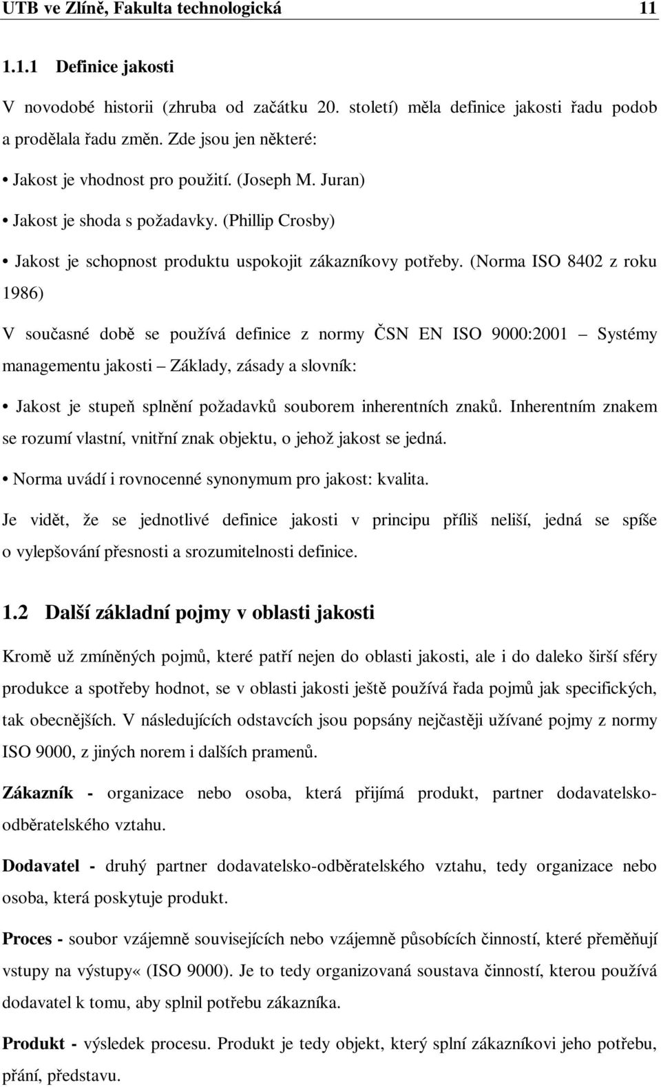 (Norma ISO 8402 z roku 1986) V souasné dob se používá definice z normy SN EN ISO 9000:2001 Systémy managementu jakosti Základy, zásady a slovník: Jakost je stupe splnní požadavk souborem inherentních