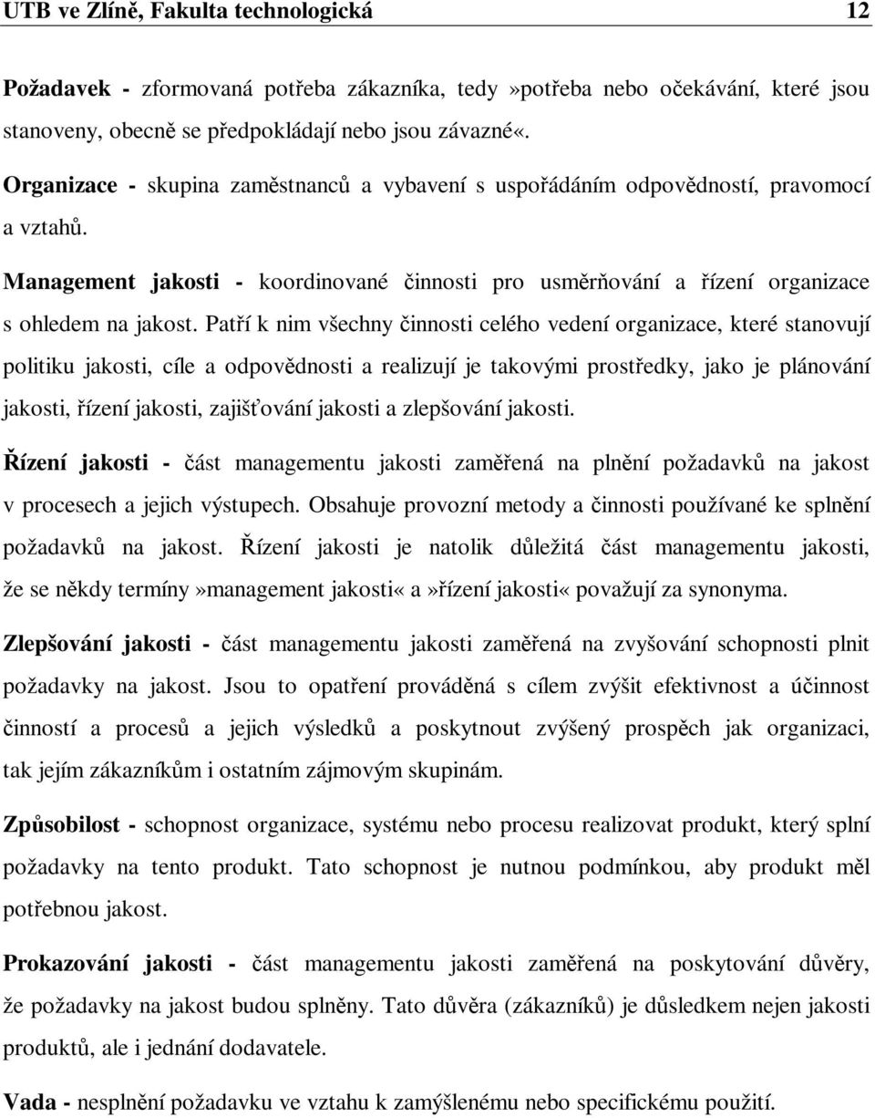 Patí k nim všechny innosti celého vedení organizace, které stanovují politiku jakosti, cíle a odpovdnosti a realizují je takovými prostedky, jako je plánování jakosti, ízení jakosti, zajišování