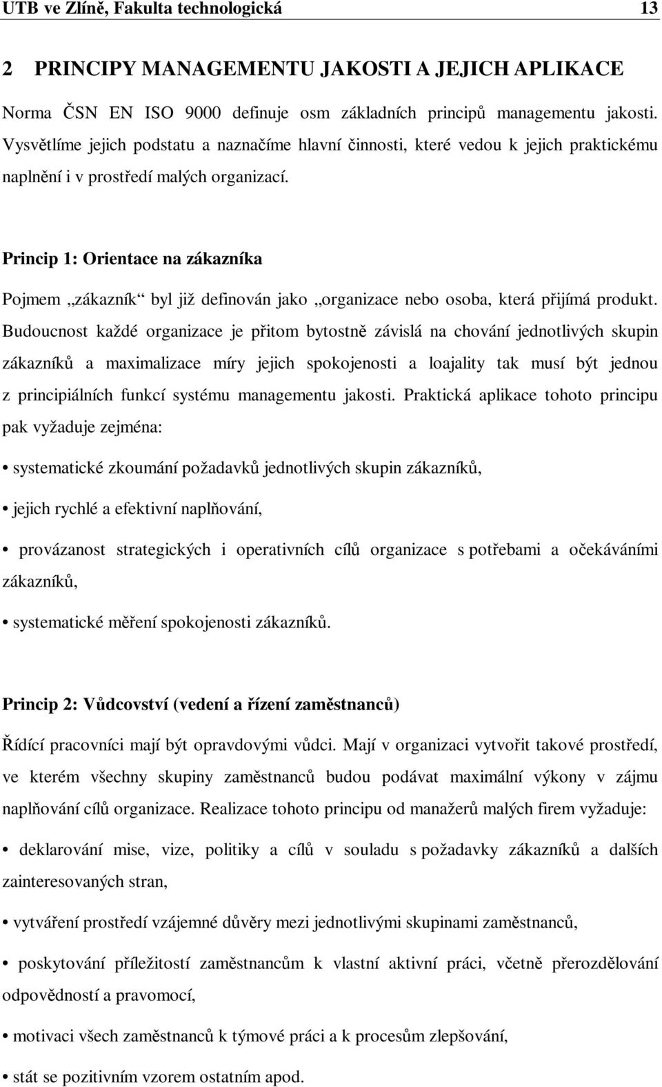 Princip 1: Orientace na zákazníka Pojmem zákazník byl již definován jako organizace nebo osoba, která pijímá produkt.