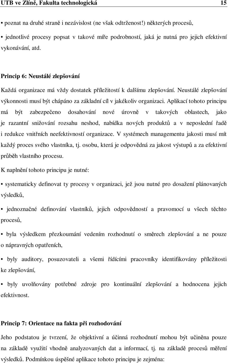 Princip 6: Neustálé zlepšování Každá organizace má vždy dostatek píležitostí k dalšímu zlepšování. Neustálé zlepšování výkonnosti musí být chápáno za základní cíl v jakékoliv organizaci.