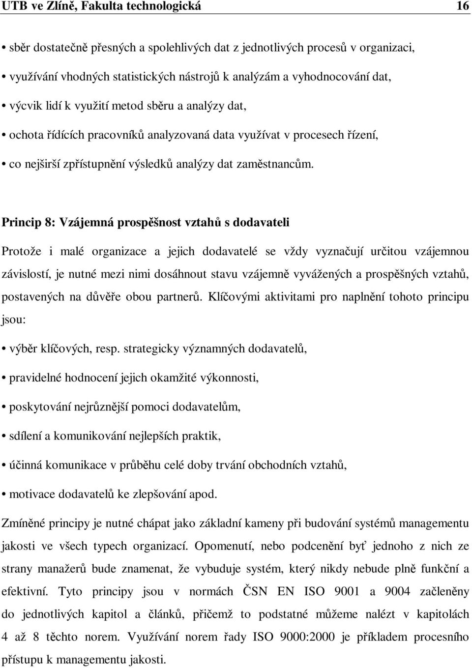 Princip 8: Vzájemná prospšnost vztah s dodavateli Protože i malé organizace a jejich dodavatelé se vždy vyznaují uritou vzájemnou závislostí, je nutné mezi nimi dosáhnout stavu vzájemn vyvážených a