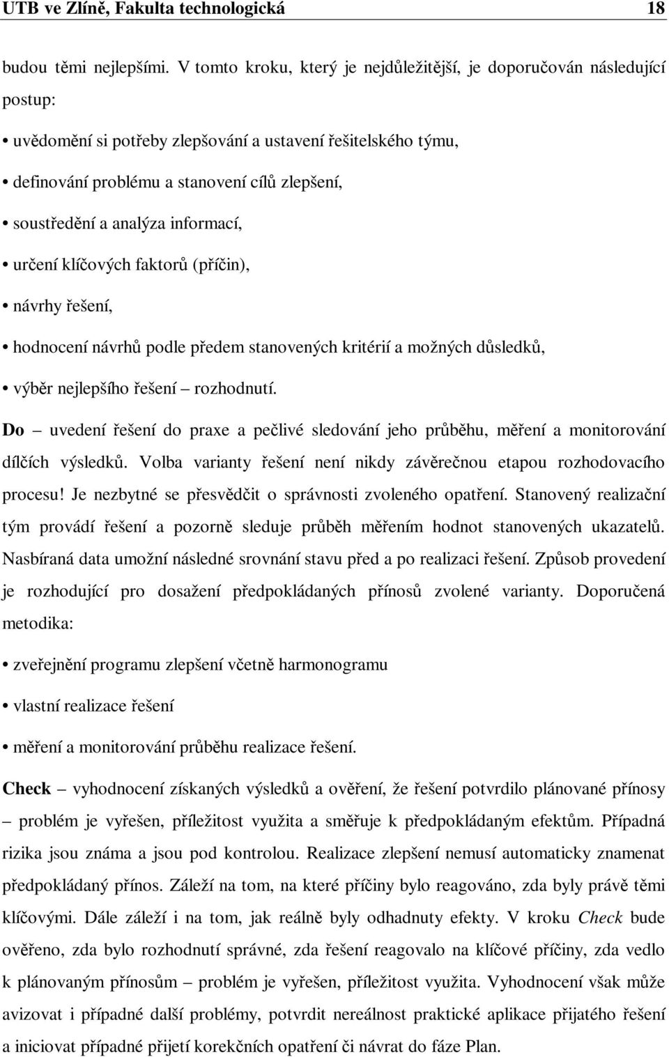 informací, urení klíových faktor (píin), návrhy ešení, hodnocení návrh podle pedem stanovených kritérií a možných dsledk, výbr nejlepšího ešení rozhodnutí.