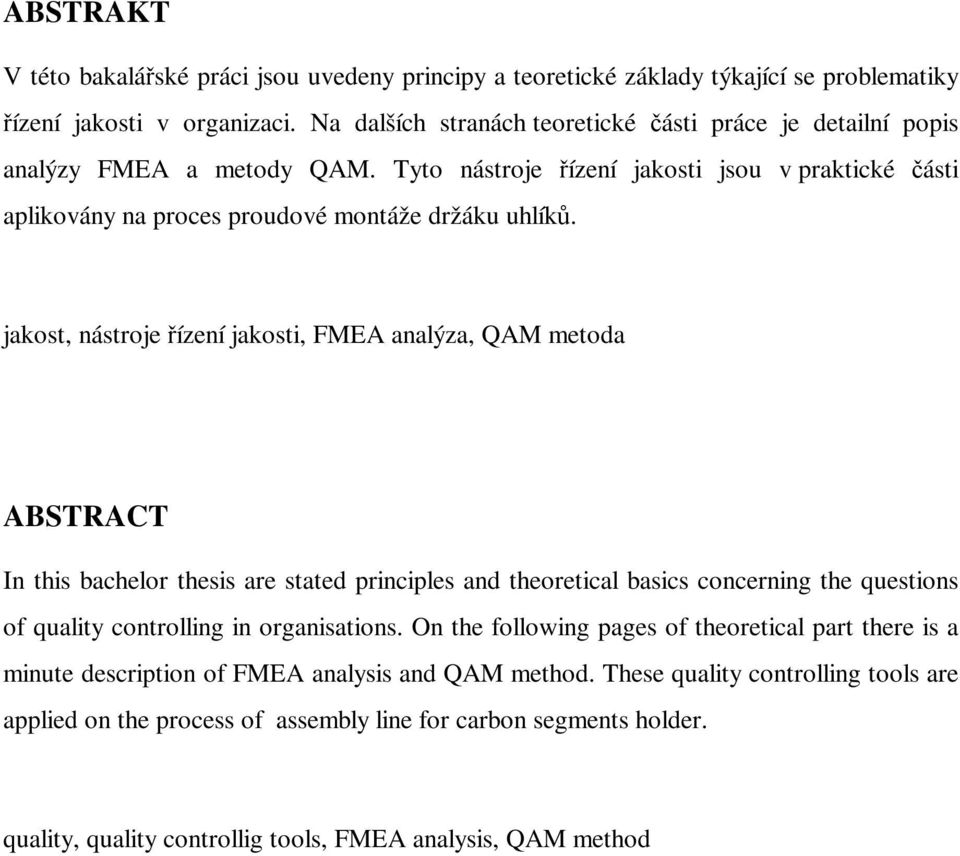 jakost, nástroje ízení jakosti, FMEA analýza, QAM metoda ABSTRACT In this bachelor thesis are stated principles and theoretical basics concerning the questions of quality controlling in