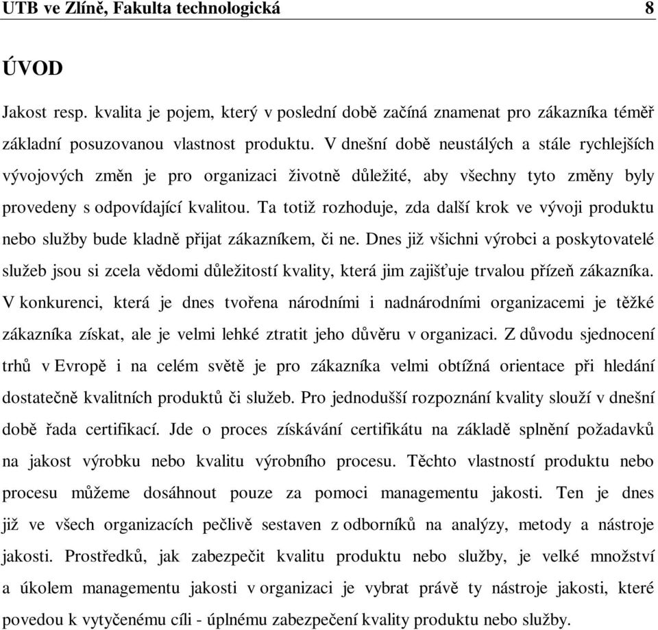 Ta totiž rozhoduje, zda další krok ve vývoji produktu nebo služby bude kladn pijat zákazníkem, i ne.