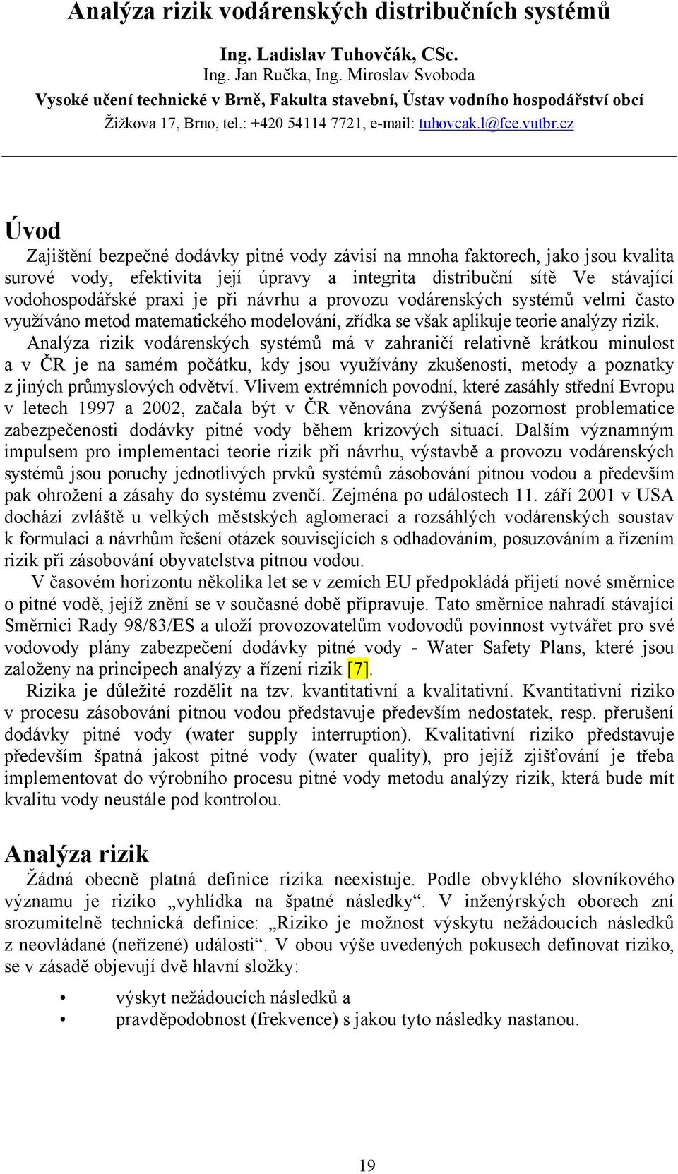 cz Úvod Zajištění bezpečné dodávky pitné vody závisí na mnoha faktorech, jako jsou kvalita surové vody, efektivita její úpravy a integrita distribuční sítě Ve stávající vodohospodářské praxi je při