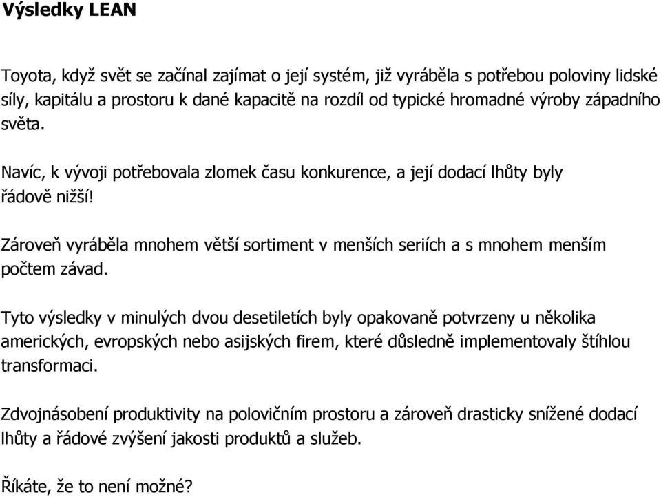 Zároveň vyráběla mnohem větší sortiment v menších seriích a s mnohem menším počtem závad.