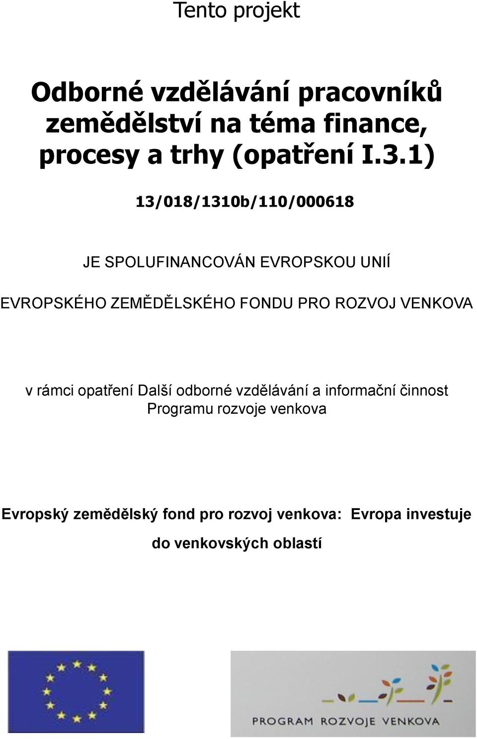 1) 13/018/1310b/110/000618 JE SPOLUFINANCOVÁN EVROPSKOU UNIÍ EVROPSKÉHO ZEMĚDĚLSKÉHO FONDU PRO