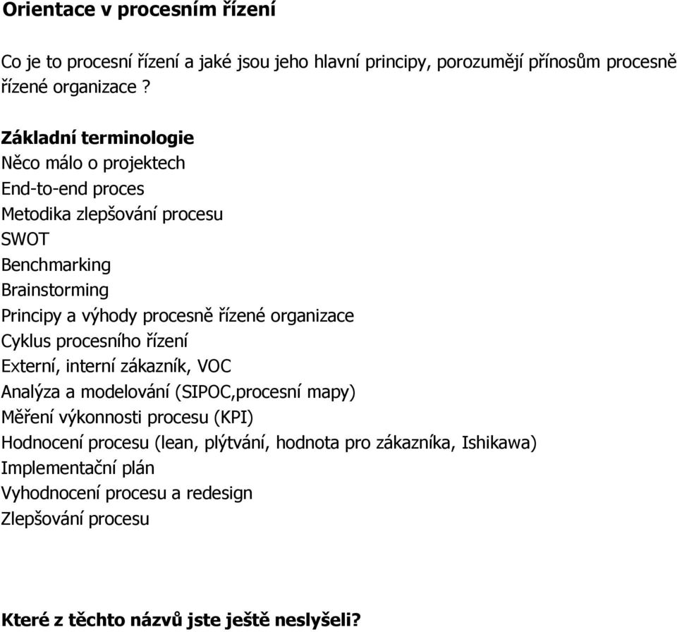 řízené organizace Cyklus procesního řízení Externí, interní zákazník, VOC Analýza a modelování (SIPOC,procesní mapy) Měření výkonnosti procesu (KPI)