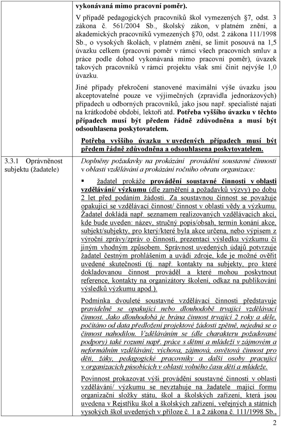 , o vysokých školách, v platném znění, se limit posouvá na 1,5 úvazku celkem (pracovní poměr v rámci všech pracovních smluv a práce podle dohod vykonávaná mimo pracovní poměr), úvazek takových