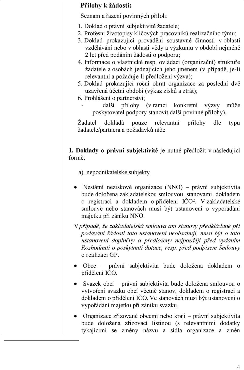 ovládací (organizační) struktuře žadatele a osobách jednajících jeho jménem (v případě, je-li relevantní a požaduje-li předložení výzva); 5.