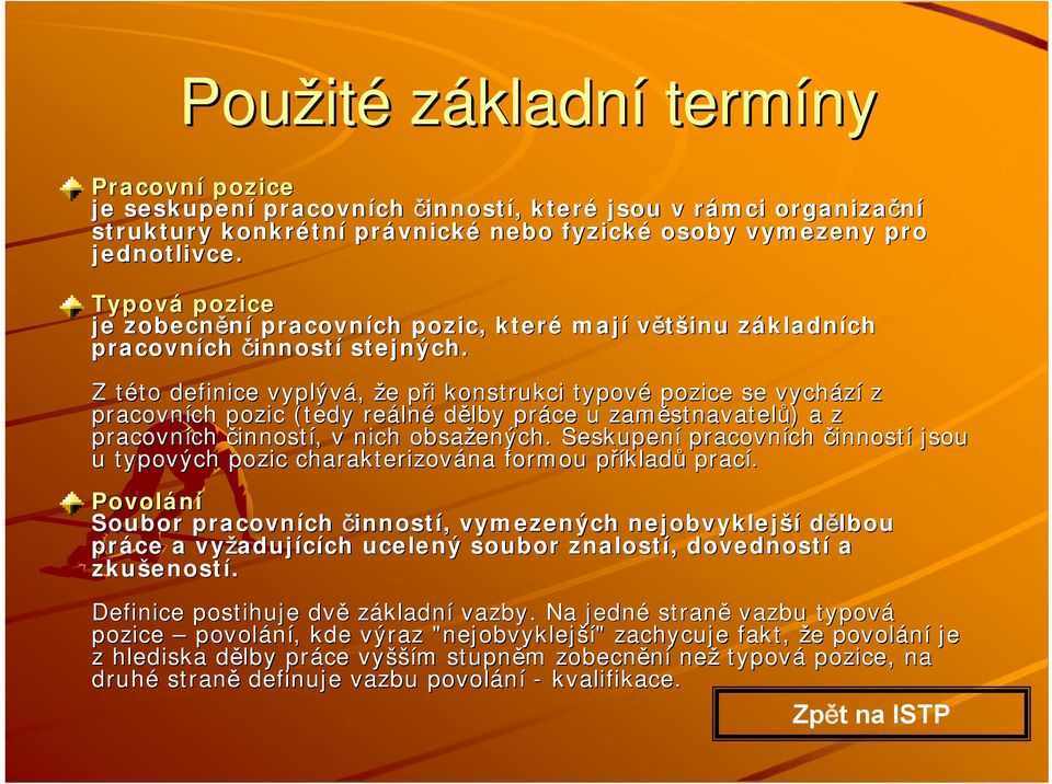 Z této t to definice vyplývá, že e při p i konstrukci typové pozice se vychází z pracovních ch pozic (tedy reáln lné dělby práce u zaměstnavatel stnavatelů) ) a z pracovních ch činností,, v nich