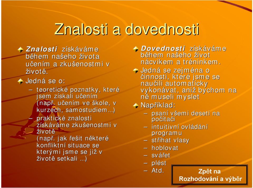 . jak řešit některn které konfliktní situace se kterými jsme se již v životě setkali ) Dovednosti získáváme během našeho život nácvikem a tréninkem.