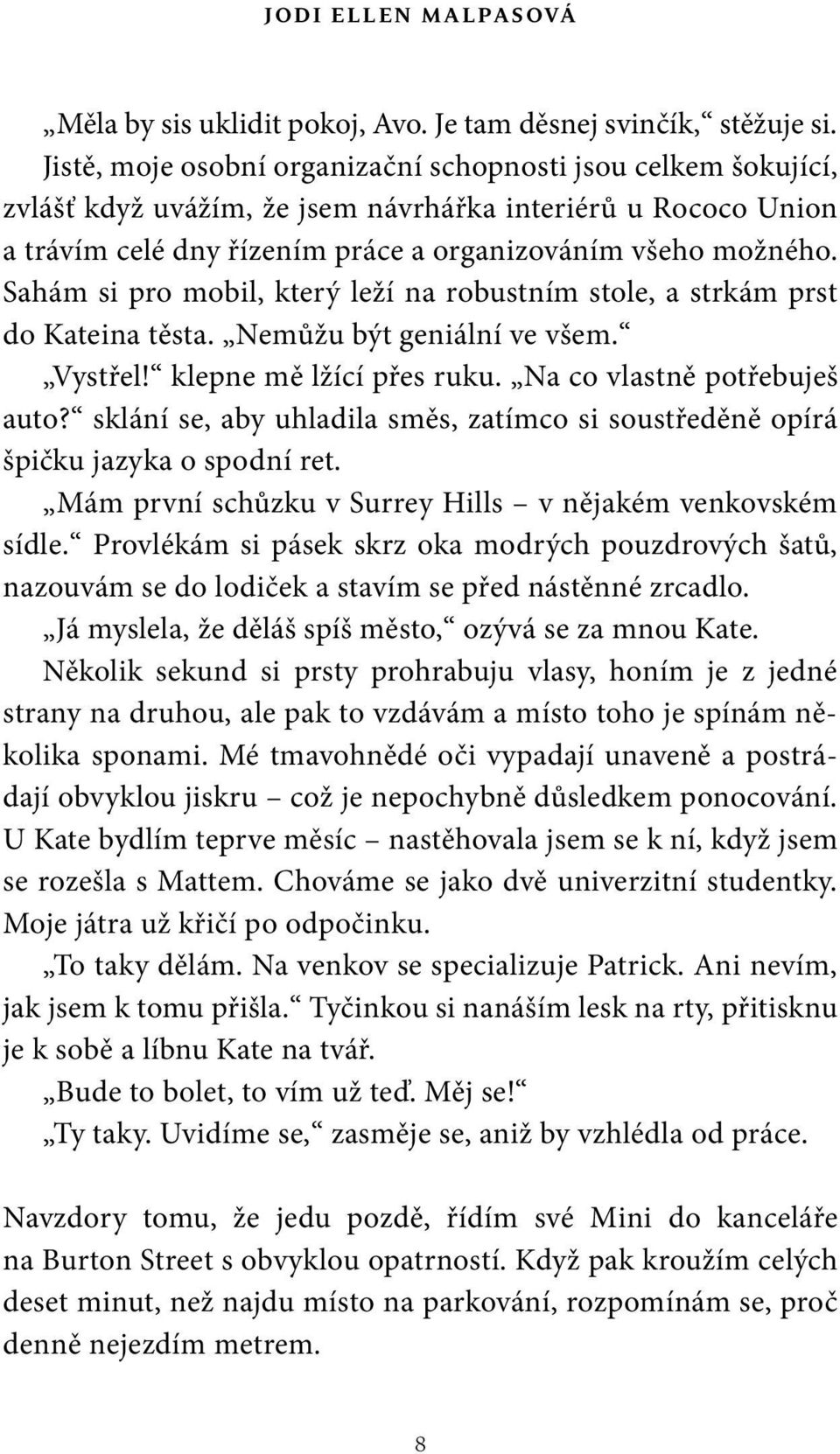 Sahám si pro mobil, který leží na robustním stole, a strkám prst do Kateina těsta. Nemůžu být geniální ve všem. Vystřel! klepne mě lžící přes ruku. Na co vlastně potřebuješ auto?