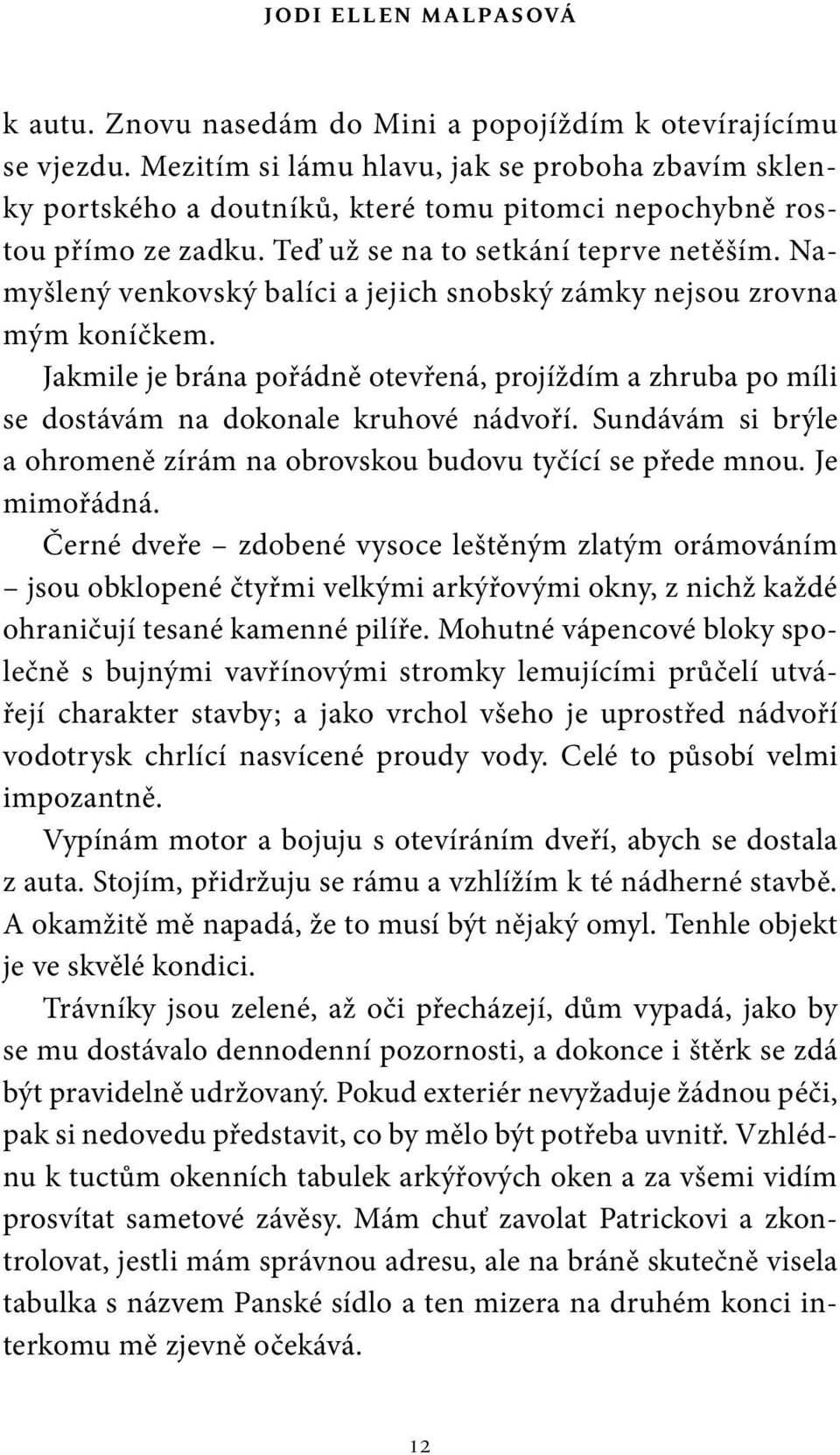 Namyšlený venkovský balíci a jejich snobský zámky nejsou zrovna mým koníčkem. Jakmile je brána pořádně otevřená, projíždím a zhruba po míli se dostávám na dokonale kruhové nádvoří.