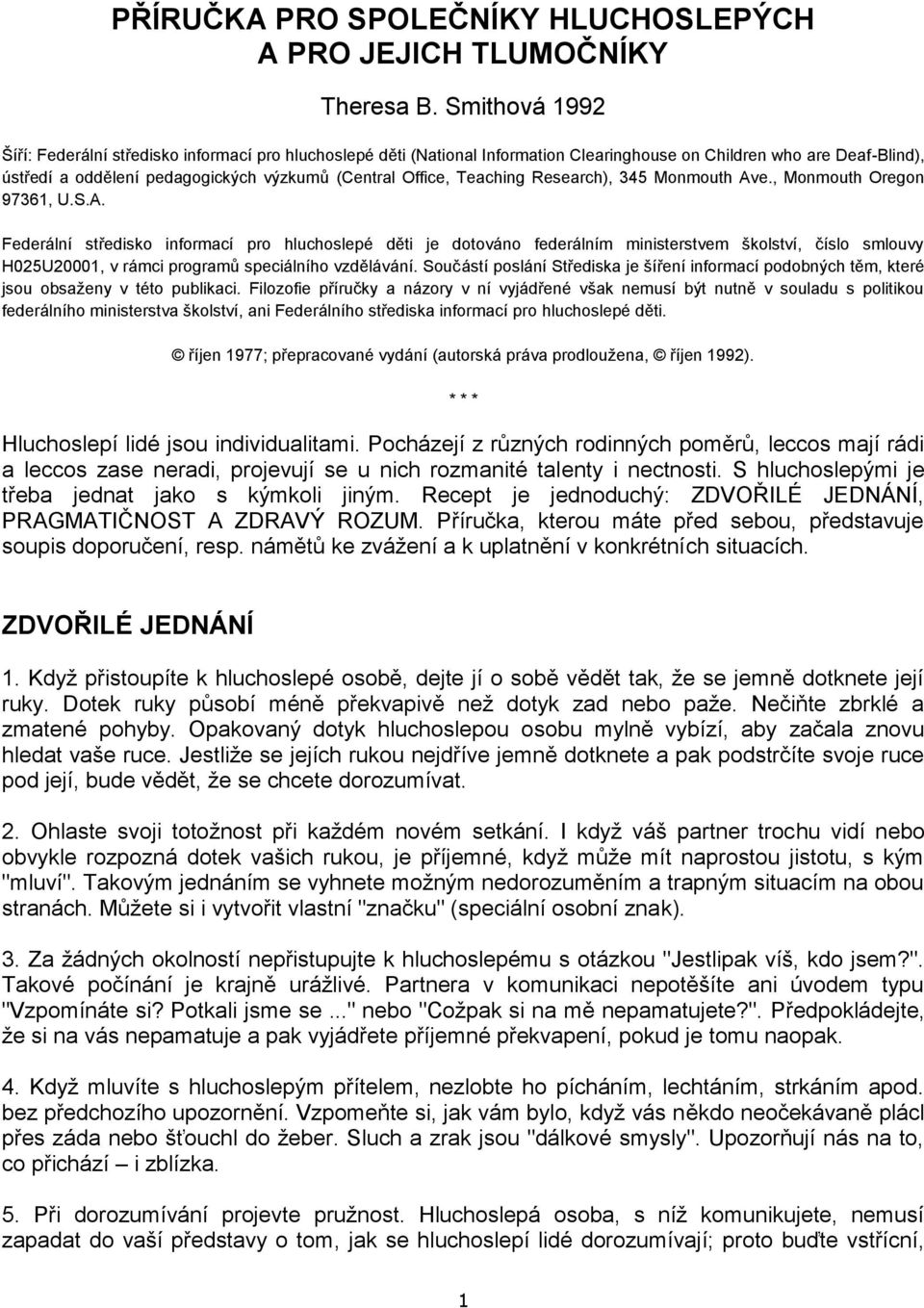 Teaching Research), 345 Monmouth Ave., Monmouth Oregon 97361, U.S.A. Federální středisko informací pro hluchoslepé děti je dotováno federálním ministerstvem školství, číslo smlouvy H025U20001, v rámci programů speciálního vzdělávání.