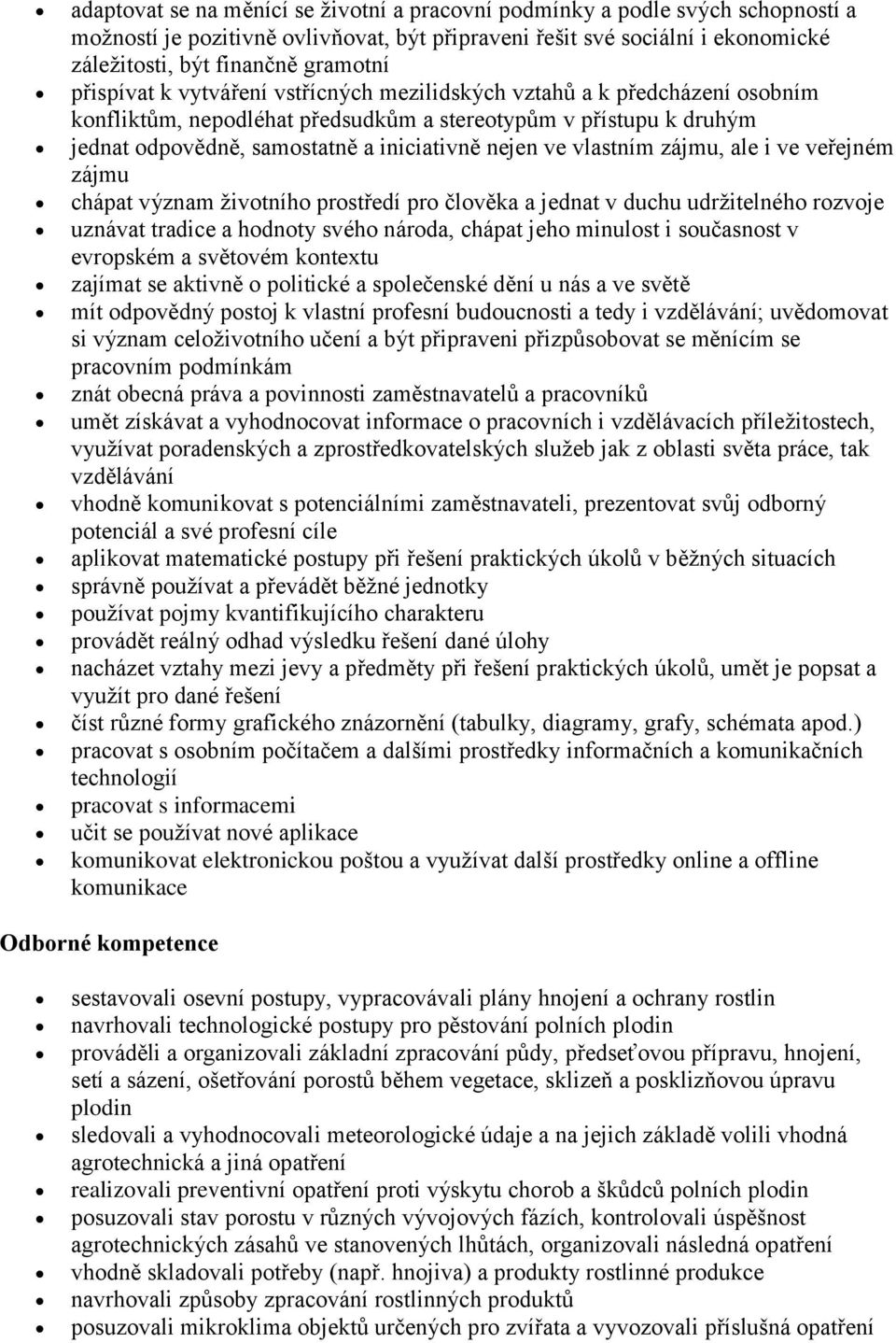 vlastním zájmu, ale i ve veřejném zájmu chápat význam ţivotního prostředí pro člověka a jednat v duchu udrţitelného rozvoje uznávat tradice a hodnoty svého národa, chápat jeho minulost i současnost v