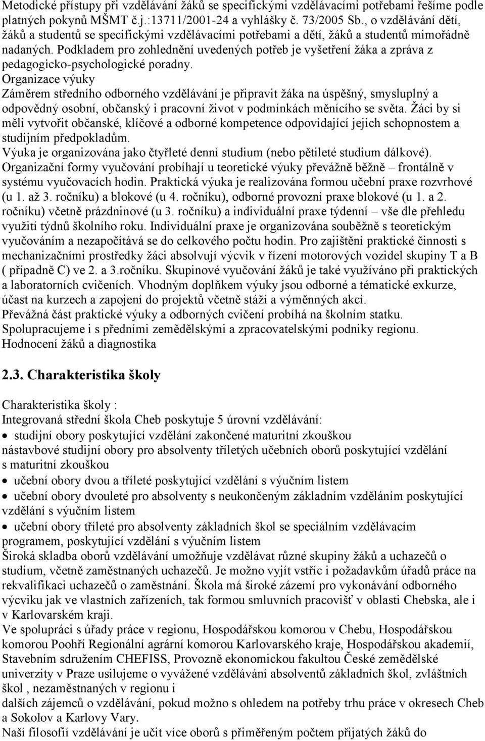 Podkladem pro zohlednění uvedených potřeb je vyšetření ţáka a zpráva z pedagogicko-psychologické poradny.