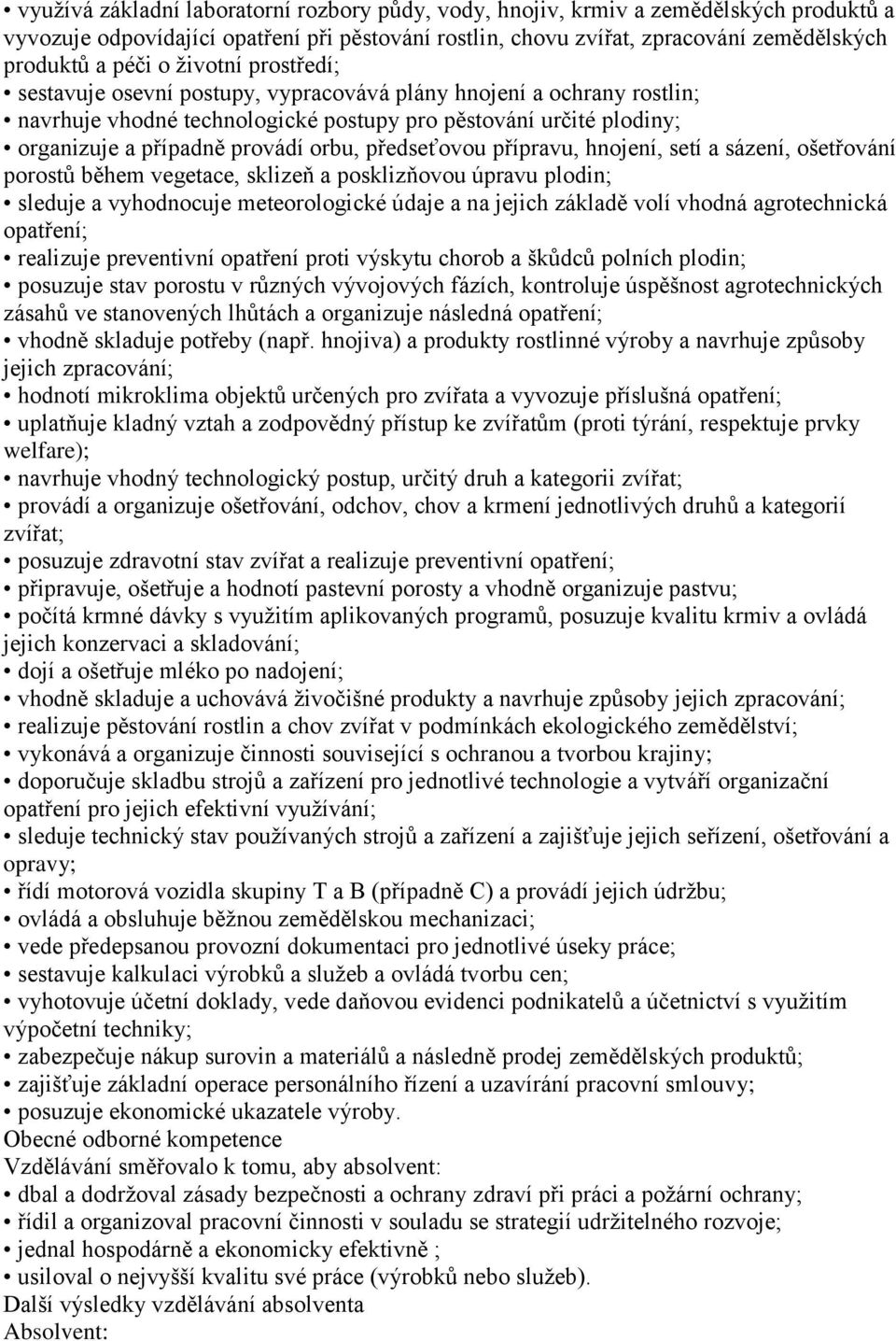 předseťovou přípravu, hnojení, setí a sázení, ošetřování porostů během vegetace, sklizeň a posklizňovou úpravu plodin; sleduje a vyhodnocuje meteorologické údaje a na jejich základě volí vhodná