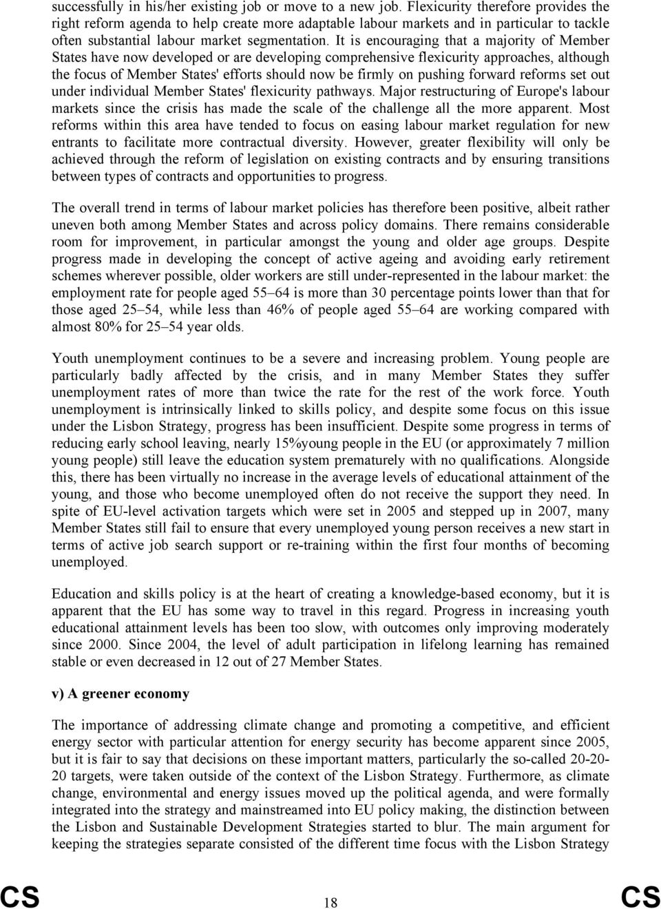 It is encouraging that a majority of Member States have now developed or are developing comprehensive flexicurity approaches, although the focus of Member States' efforts should now be firmly on