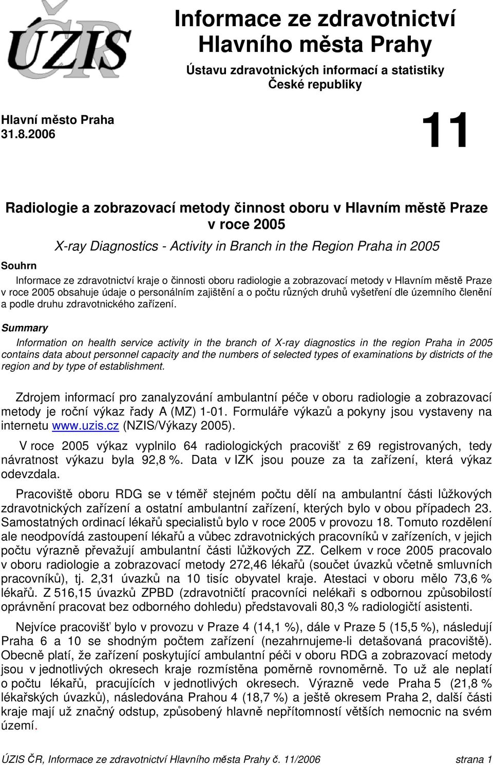 činnosti oboru radiologie a zobrazovací metody v Hlavním městě Praze v roce 2005 obsahuje údaje o personálním zajištění a o počtu různých druhů vyšetření dle územního členění a podle druhu