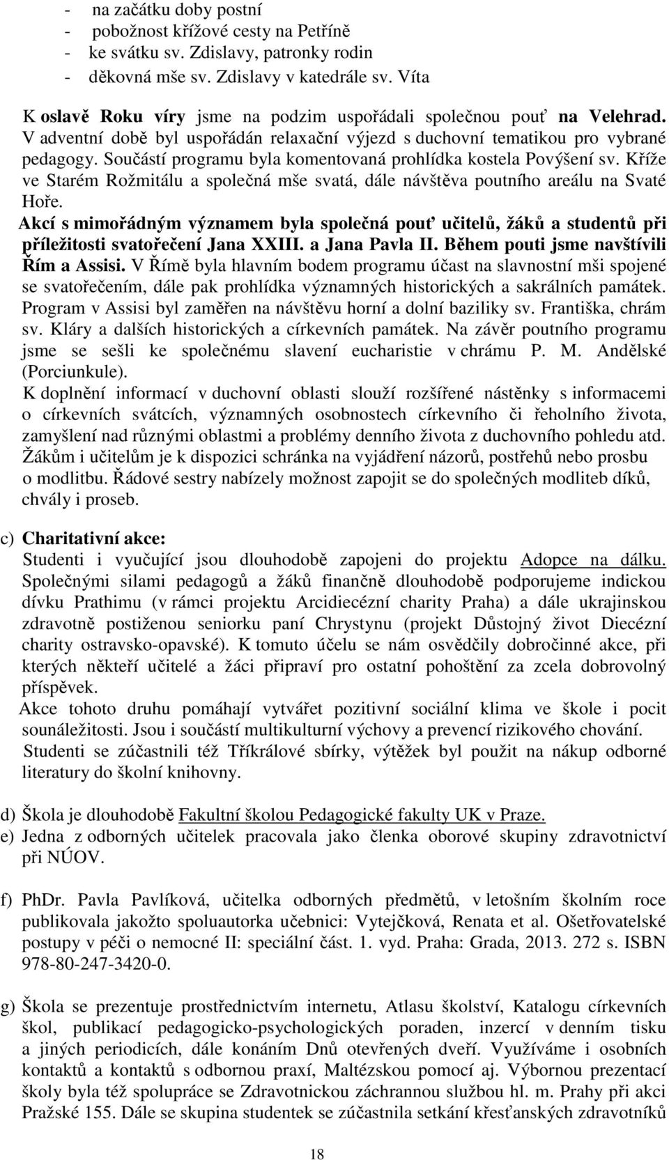 Součástí programu byla komentovaná prohlídka kostela Povýšení sv. Kříže ve Starém Rožmitálu a společná mše svatá, dále návštěva poutního areálu na Svaté Hoře.