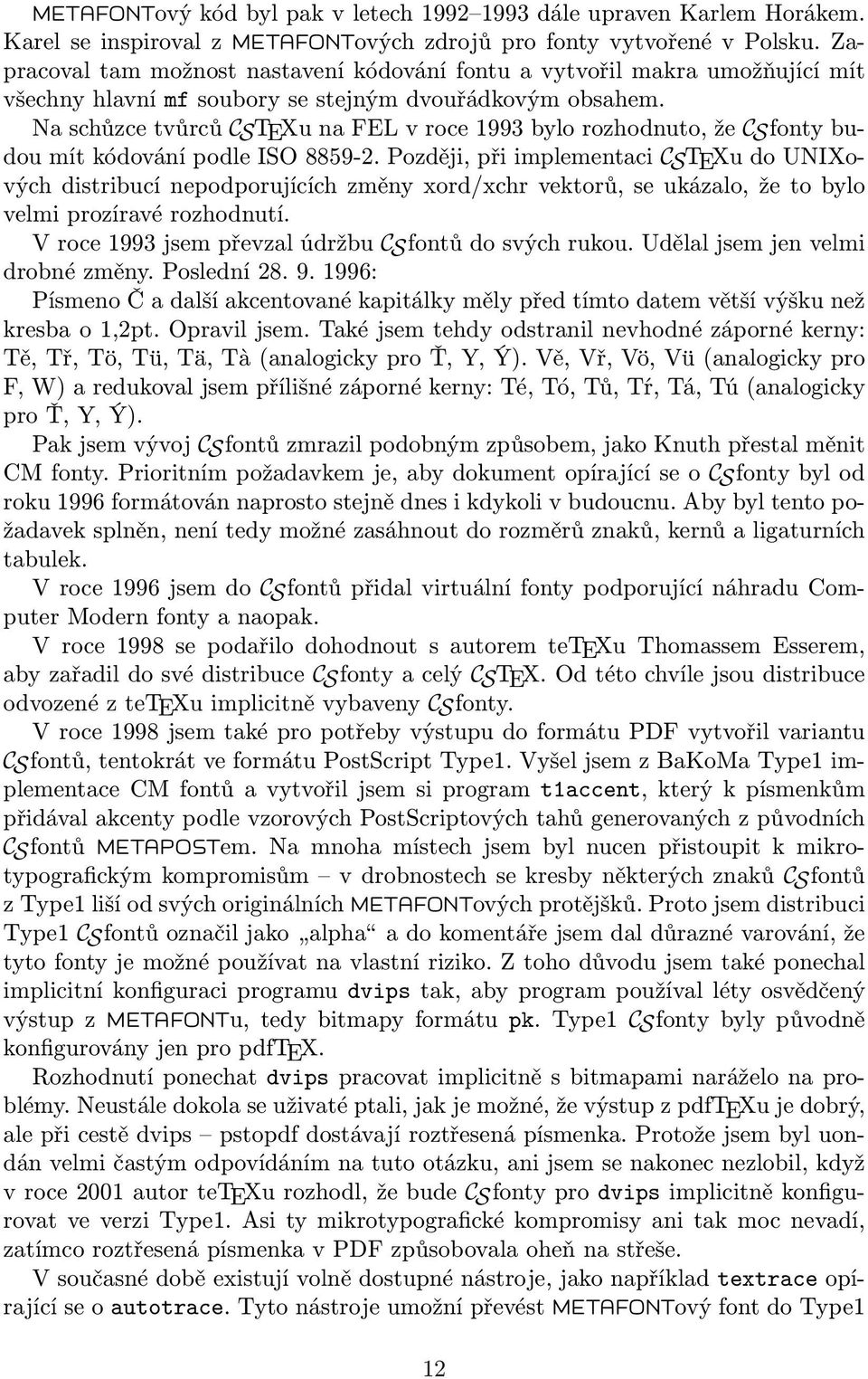 Na schůzce tvůrců CSTEXu na FEL v roce 1993 bylo rozhodnuto, že CSfonty budou mít kódování podle ISO 8859-2.