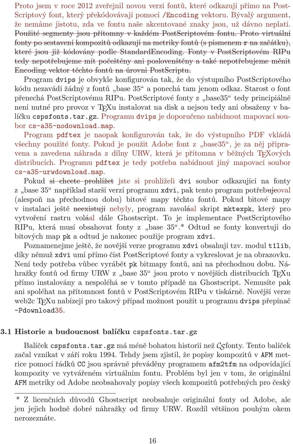 Proto virtuální fonty po sestavení kompozitů odkazují na metriky fontů (s písmenem r na začátku), které jsou již kódovány podle StandardEncoding.