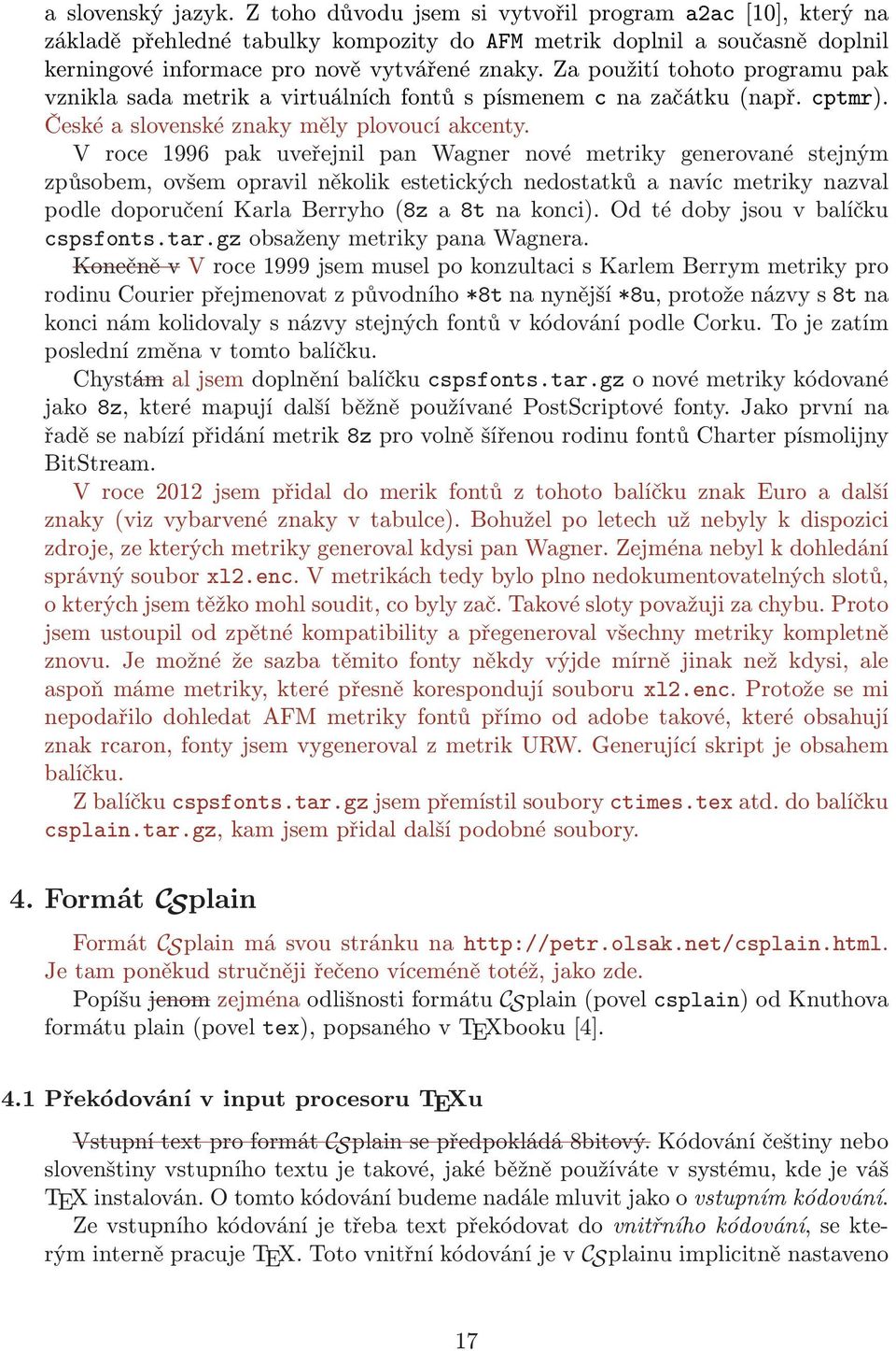 Za použití tohoto programu pak vznikla sada metrik a virtuálních fontů s písmenem c na začátku (např. cptmr). České a slovenské znaky měly plovoucí akcenty.