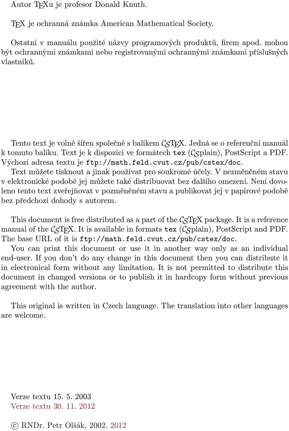 Text je k dispozici ve formátech tex (CSplain), PostScript a PDF. Výchozí adresa textu je ftp://math.feld.cvut.cz/pub/cstex/doc. Text můžete tisknout a jinak používat pro soukromé účely.