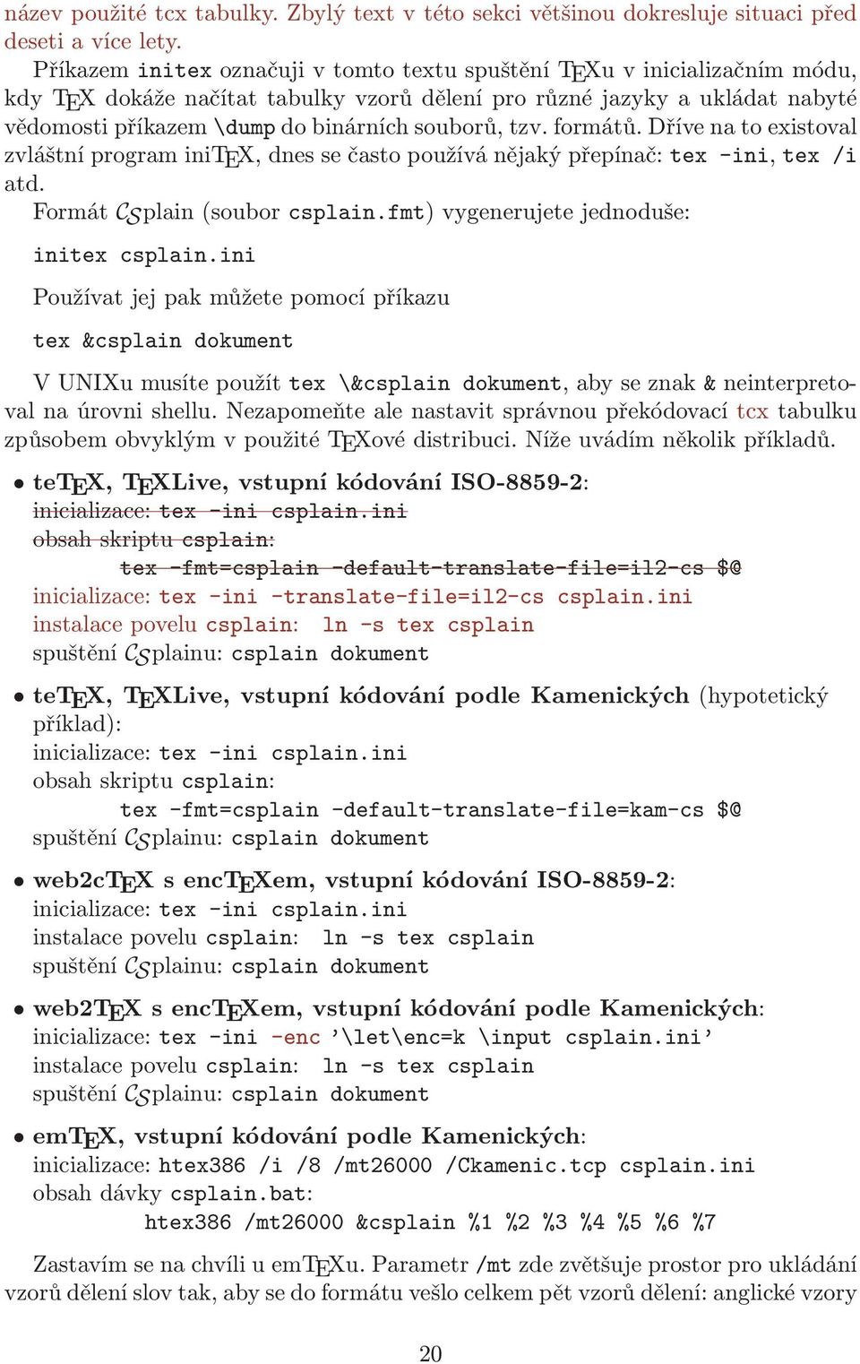 souborů, tzv. formátů. Dříve na to existoval zvláštní program initex, dnes se často používá nějaký přepínač: tex -ini, tex /i atd. Formát CSplain (soubor csplain.