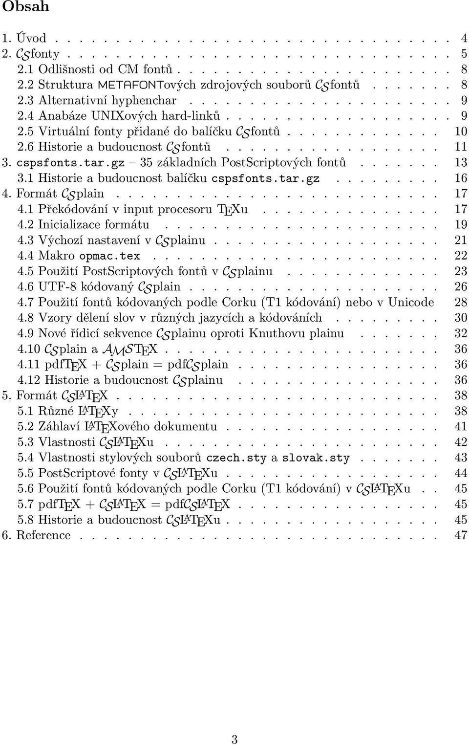 ............ 10 2.6 Historie a budoucnost CSfontů.................. 11 3. cspsfonts.tar.gz 35 základních PostScriptových fontů....... 13 3.1 Historie a budoucnost balíčku cspsfonts.tar.gz......... 16 4.