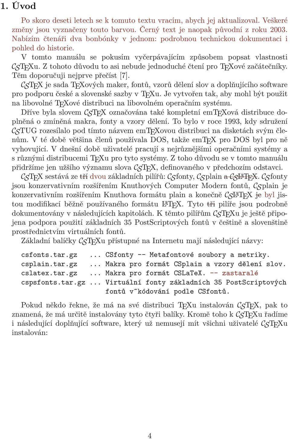 Z tohoto důvodu to asi nebude jednoduché čtení pro TEXové začátečníky. Těm doporučuji nejprve přečíst [7].