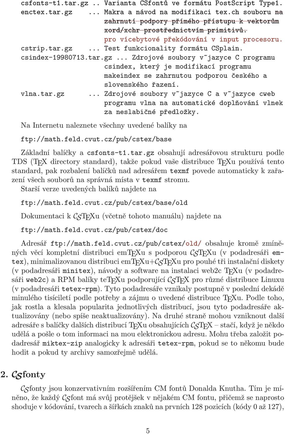 csindex-19980713.tar.gz... Zdrojové soubory v~jazyce C programu csindex, který je modifikací programu makeindex se zahrnutou podporou českého a slovenského řazení. vlna.tar.gz... Zdrojové soubory v~jazyce C a v~jazyce cweb programu vlna na automatické doplňování vlnek za neslabičné předložky.