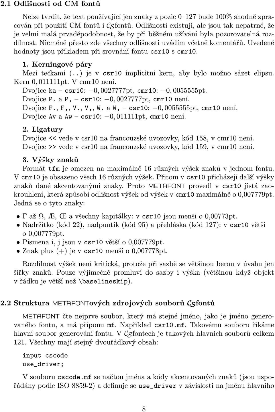Uvedené hodnoty jsou příkladem při srovnání fontu csr10 s cmr10. 1. Kerningové páry Mezi tečkami (..) je v csr10 implicitní kern, aby bylo možno sázet elipsu. Kern 0, 011111pt. V cmr10 není.