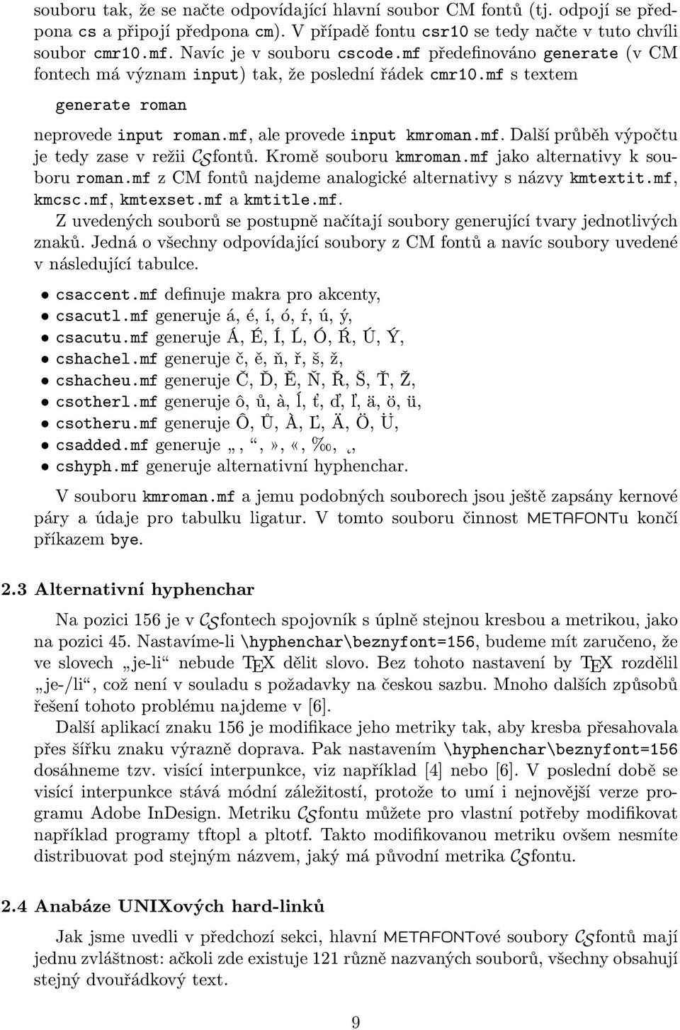 Kromě souboru kmroman.mf jako alternativy k souboru roman.mf z CM fontů najdeme analogické alternativy s názvy kmtextit.mf, kmcsc.mf, kmtexset.mf a kmtitle.mf. Z uvedených souborů se postupně načítají soubory generující tvary jednotlivých znaků.