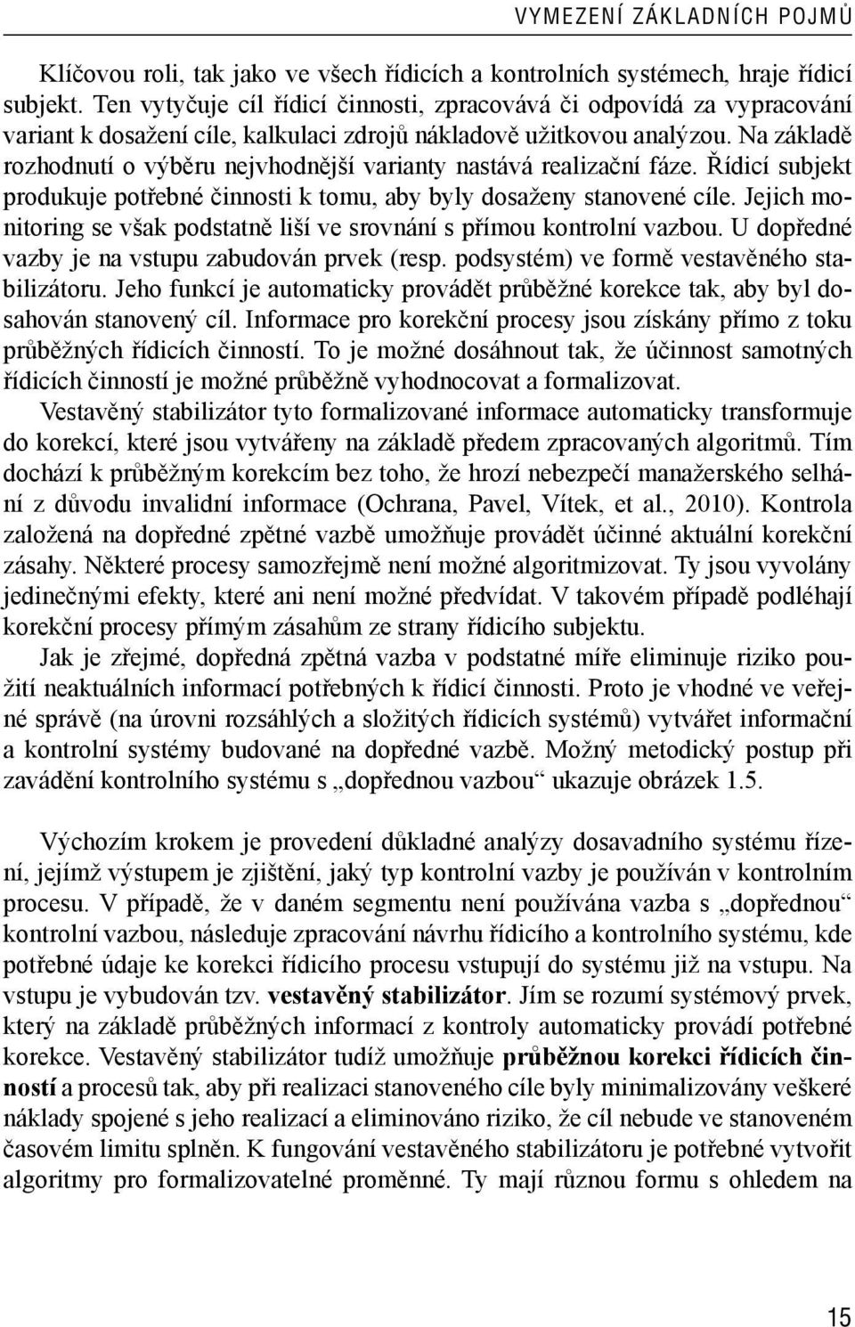 Na základě rozhodnutí o výběru nejvhodnější varianty nastává realizační fáze. Řídicí subjekt produkuje potřebné činnosti k tomu, aby byly dosaženy stanovené cíle.