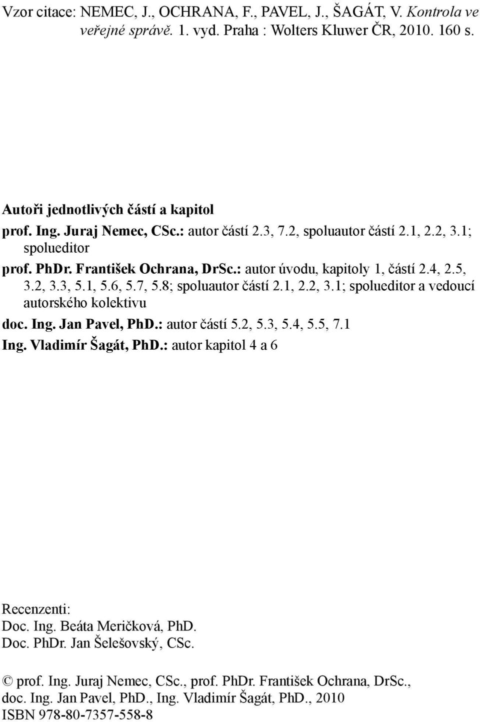 8; spoluautor částí 2.1, 2.2, 3.1; spolueditor a vedoucí autorského kolektivu doc. Ing. Jan Pavel, PhD.: autor částí 5.2, 5.3, 5.4, 5.5, 7.1 Ing. Vladimír Šagát, PhD.