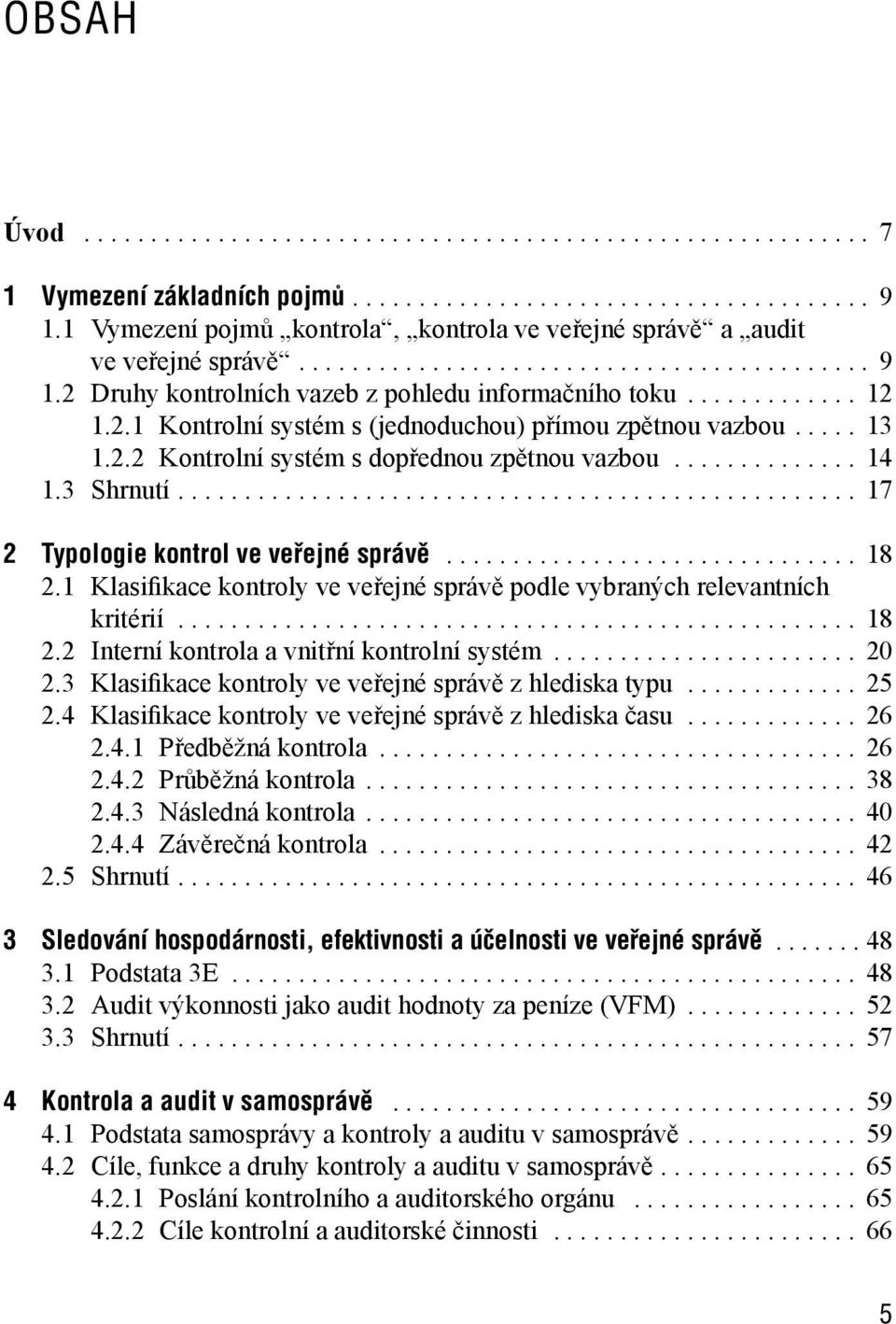 2.1 Kontrolní systém s (jednoduchou) přímou zpětnou vazbou..... 13 1.2.2 Kontrolní systém s dopřednou zpětnou vazbou.............. 14 1.3 Shrnutí................................................... 17 2 Typologie kontrol ve veřejné správě.