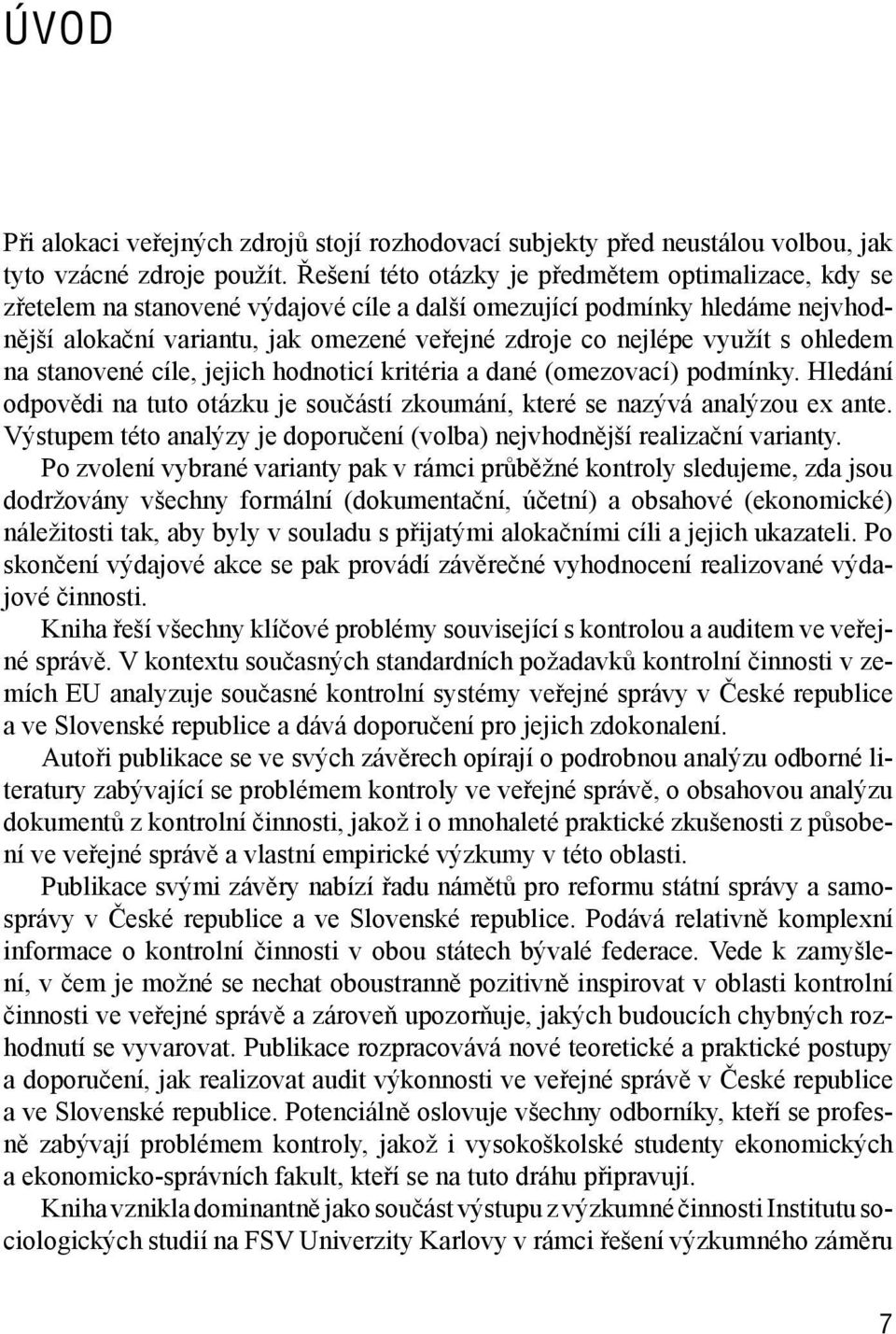 využít s ohledem na stanovené cíle, jejich hodnoticí kritéria a dané (omezovací) podmínky. Hledání odpovědi na tuto otázku je součástí zkoumání, které se nazývá analýzou ex ante.