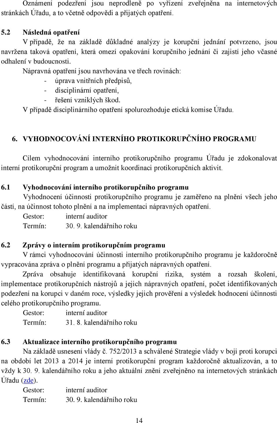 budoucnosti. Nápravná opatření jsou navrhována ve třech rovinách: - úprava vnitřních předpisů, - disciplinární opatření, - řešení vzniklých škod.