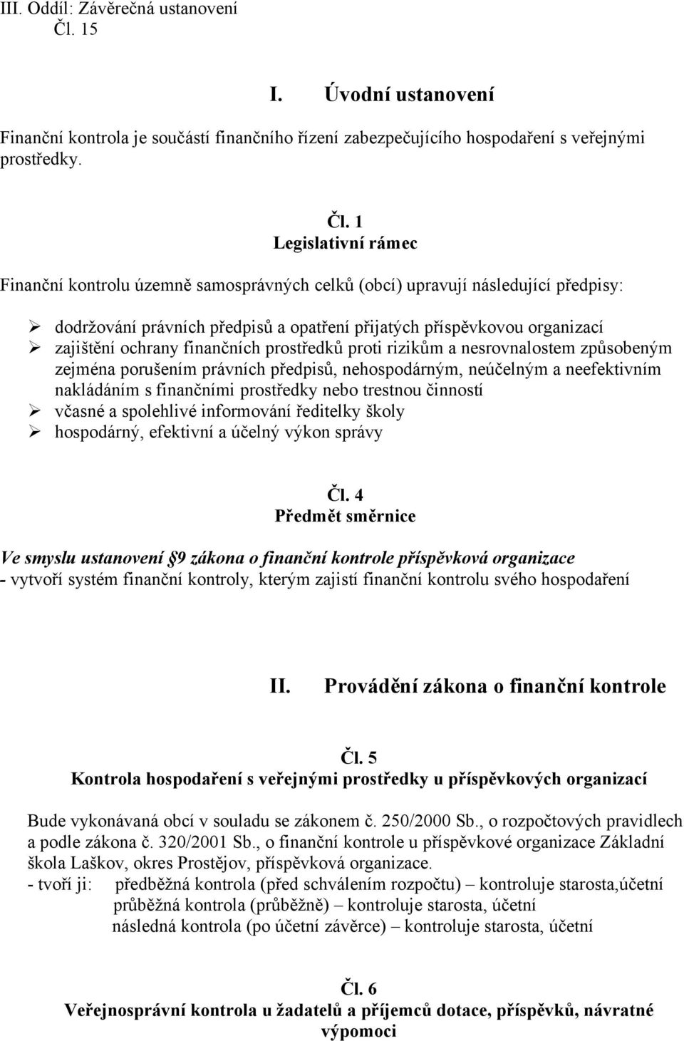 1 Legislativní rámec Finanční kontrolu územně samosprávných celků (obcí) upravují následující předpisy: dodržování právních předpisů a opatření přijatých příspěvkovou organizací zajištění ochrany