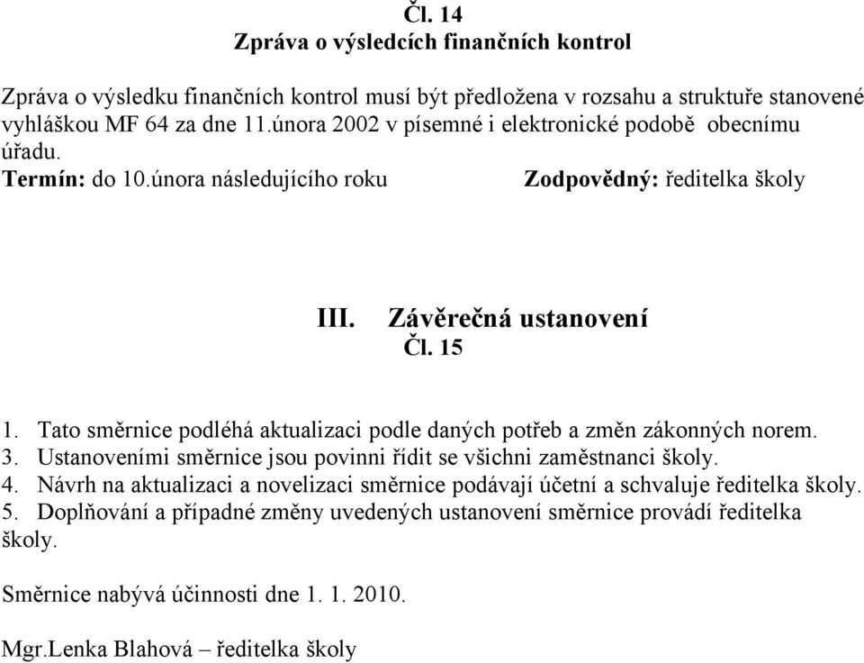 Tato směrnice podléhá aktualizaci podle daných potřeb a změn zákonných norem. 3. Ustanoveními směrnice jsou povinni řídit se všichni zaměstnanci školy. 4.