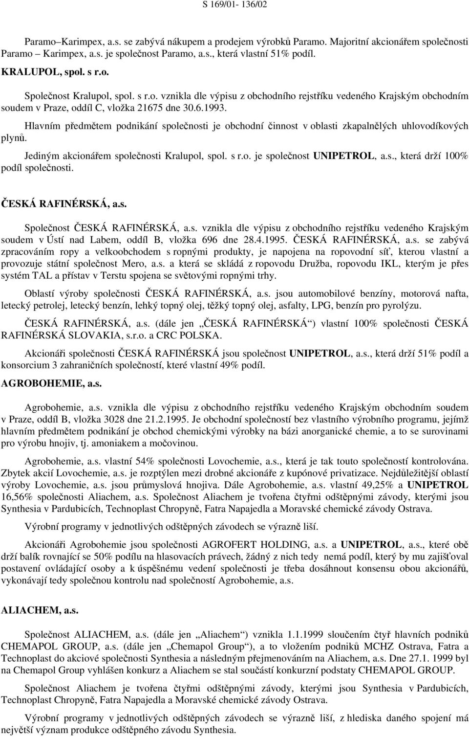 Hlavním předmětem podnikání společnosti je obchodní činnost v oblasti zkapalnělých uhlovodíkových plynů. Jediným akcionářem společnosti Kralupol, spol. s r.o. je společnost UNIPETROL, a.s., která drží 100% podíl společnosti.