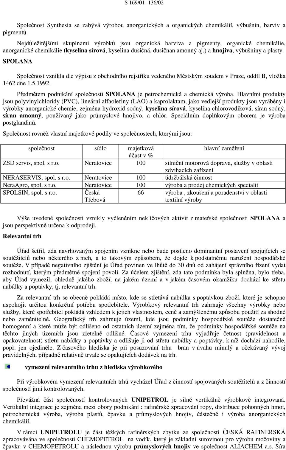 ) a hnojiva, výbušniny a plasty. SPOLANA Společnost vznikla dle výpisu z obchodního rejstříku vedeného Městským soudem v Praze, oddíl B, vložka 1462 dne 1.5.1992.