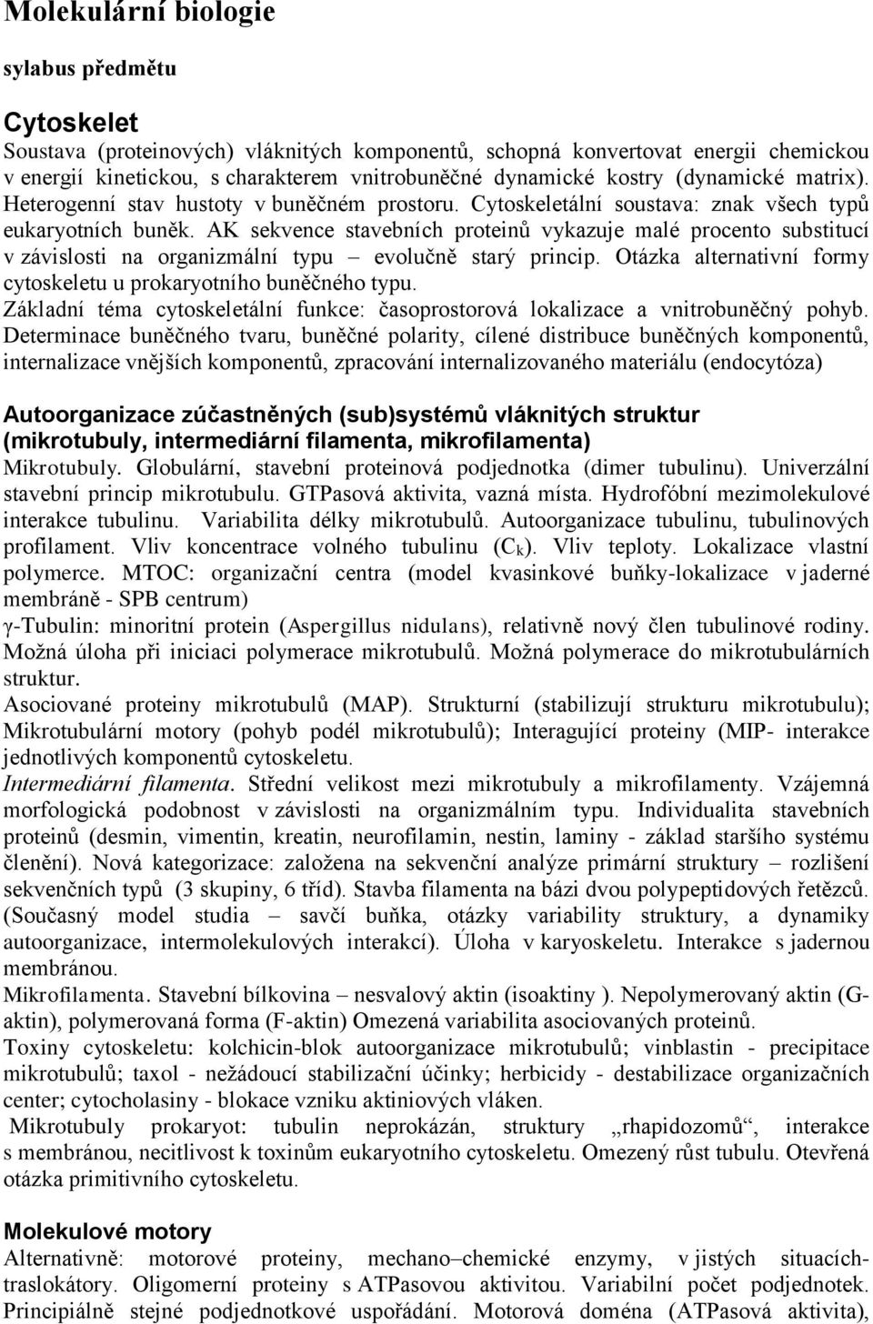 AK sekvence stavebních proteinů vykazuje malé procento substitucí v závislosti na organizmální typu evolučně starý princip. Otázka alternativní formy cytoskeletu u prokaryotního buněčného typu.