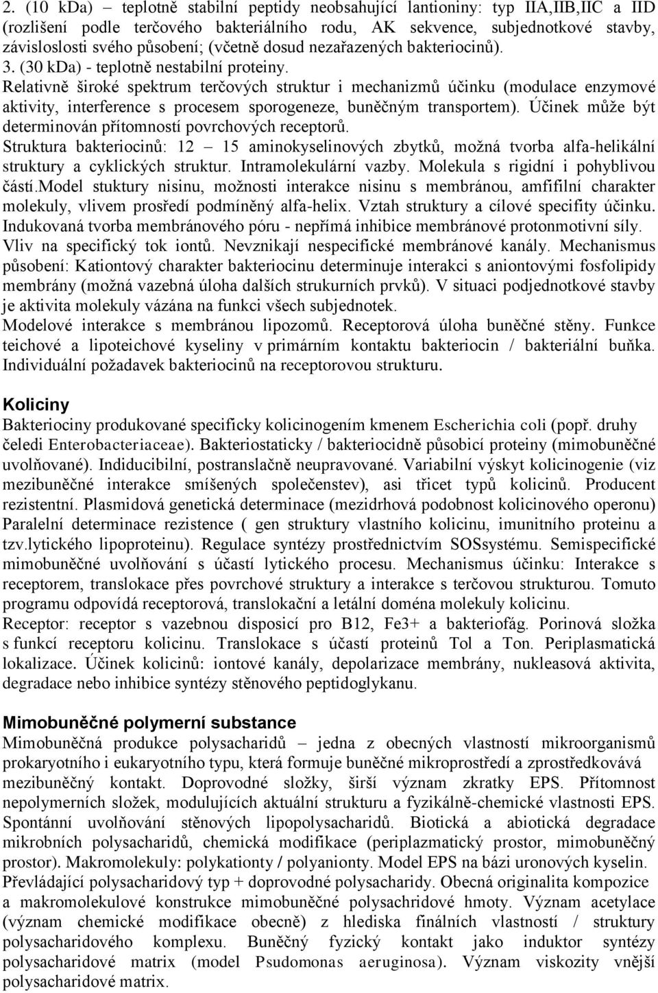 Relativně široké spektrum terčových struktur i mechanizmů účinku (modulace enzymové aktivity, interference s procesem sporogeneze, buněčným transportem).