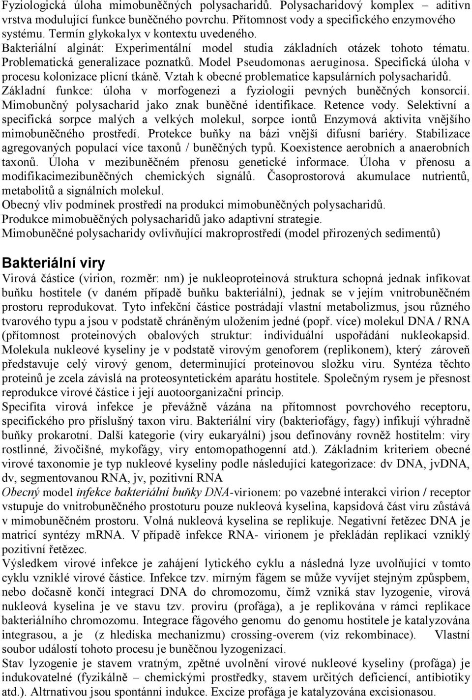 Specifická úloha v procesu kolonizace plicní tkáně. Vztah k obecné problematice kapsulárních polysacharidů. Základní funkce: úloha v morfogenezi a fyziologii pevných buněčných konsorcií.