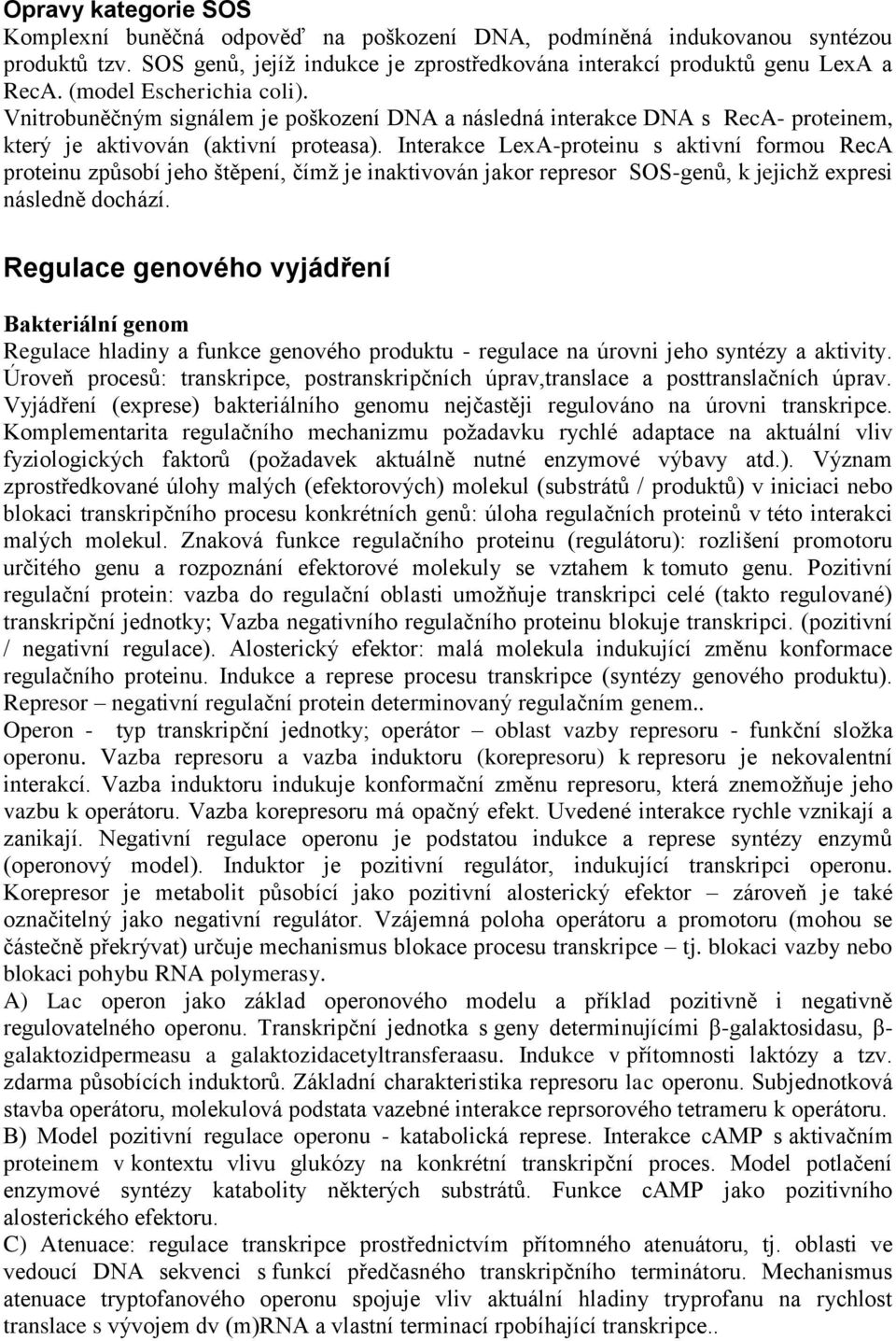 Interakce LexA-proteinu s aktivní formou RecA proteinu způsobí jeho štěpení, čímž je inaktivován jakor represor SOS-genů, k jejichž expresi následně dochází.