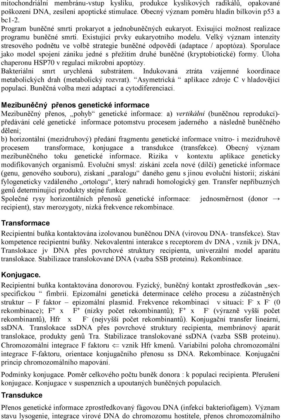 Velký význam intenzity stresového podnětu ve volbě strategie buněčné odpovědi (adaptace / apoptóza). Sporulace jako model spojení zániku jedné s přežitím druhé buněčné (kryptobiotické) formy.