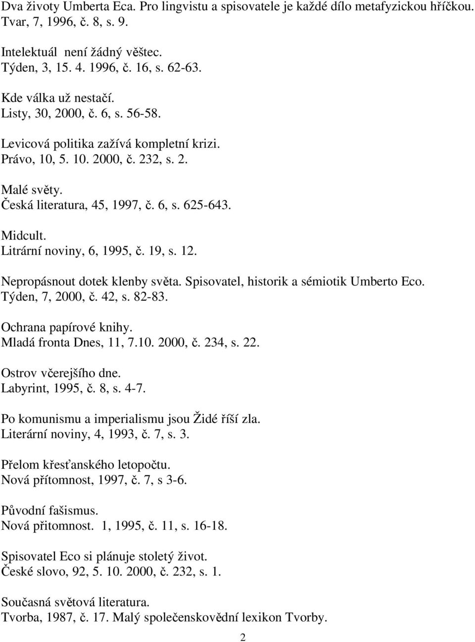 Midcult. Litrární noviny, 6, 1995, č. 19, s. 12. Nepropásnout dotek klenby světa. Spisovatel, historik a sémiotik Umberto Eco. Týden, 7, 2000, č. 42, s. 82-83. Ochrana papírové knihy.